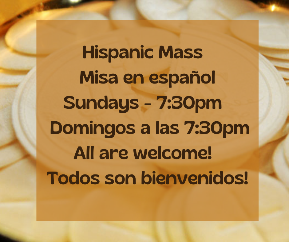 Hispanic Mass Misa en español Sundays - 730pm Domingos a las 730pm All are welcome! Todos son bienvenidos!
